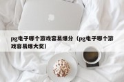 pg电子哪个游戏容易爆分（pg电子哪个游戏容易爆大奖）