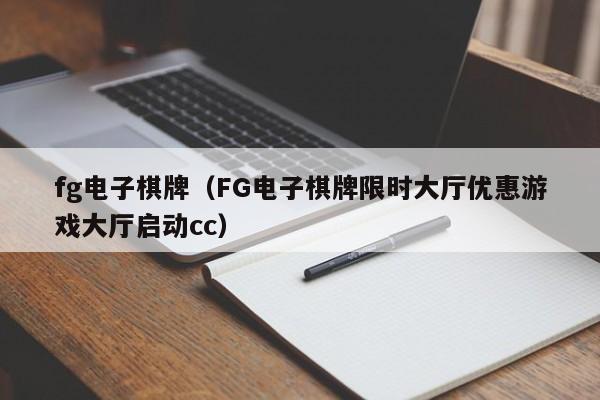 fg电子棋牌(FG电子棋牌限时大厅优惠游戏大厅启动cc)