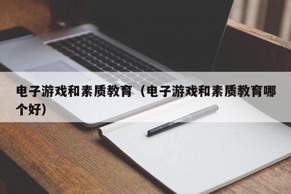 电子游戏和素质教育(电子游戏和素质教育哪个好)