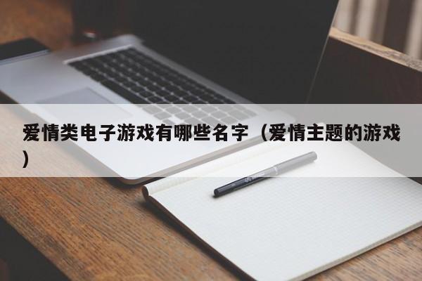 爱情类电子游戏有哪些名字(爱情主题的游戏)